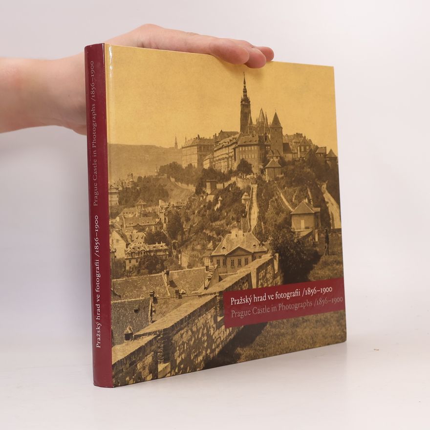 Eliška Fučíková Pražský hrad ve fotografii 1856-1900 : Prague Castle in Photographs 1856-1900