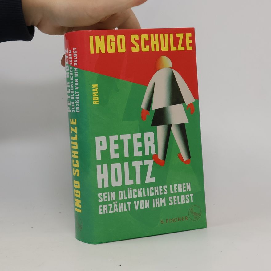 Ingo Schulze Peter Holtz : sein glückliches Leben erzählt von ihm selbst