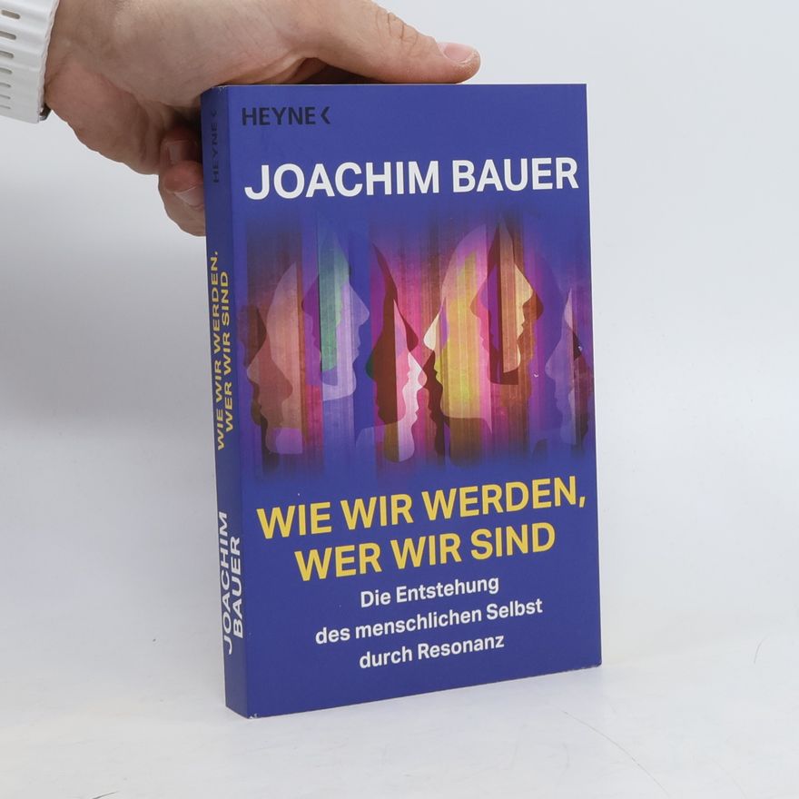 Joachim Bauer Wie wir werden, wer wir sind