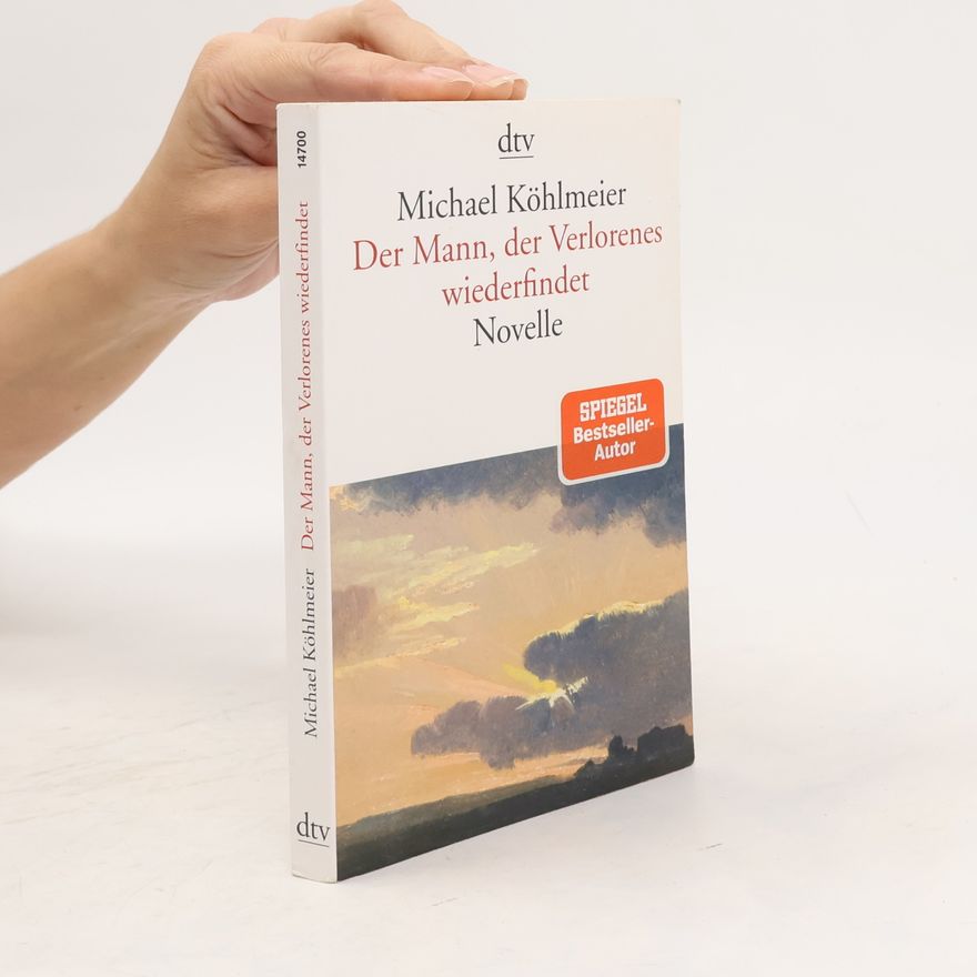 Michael Köhlmeier Der Mann, der Verlorenes wiederfindet