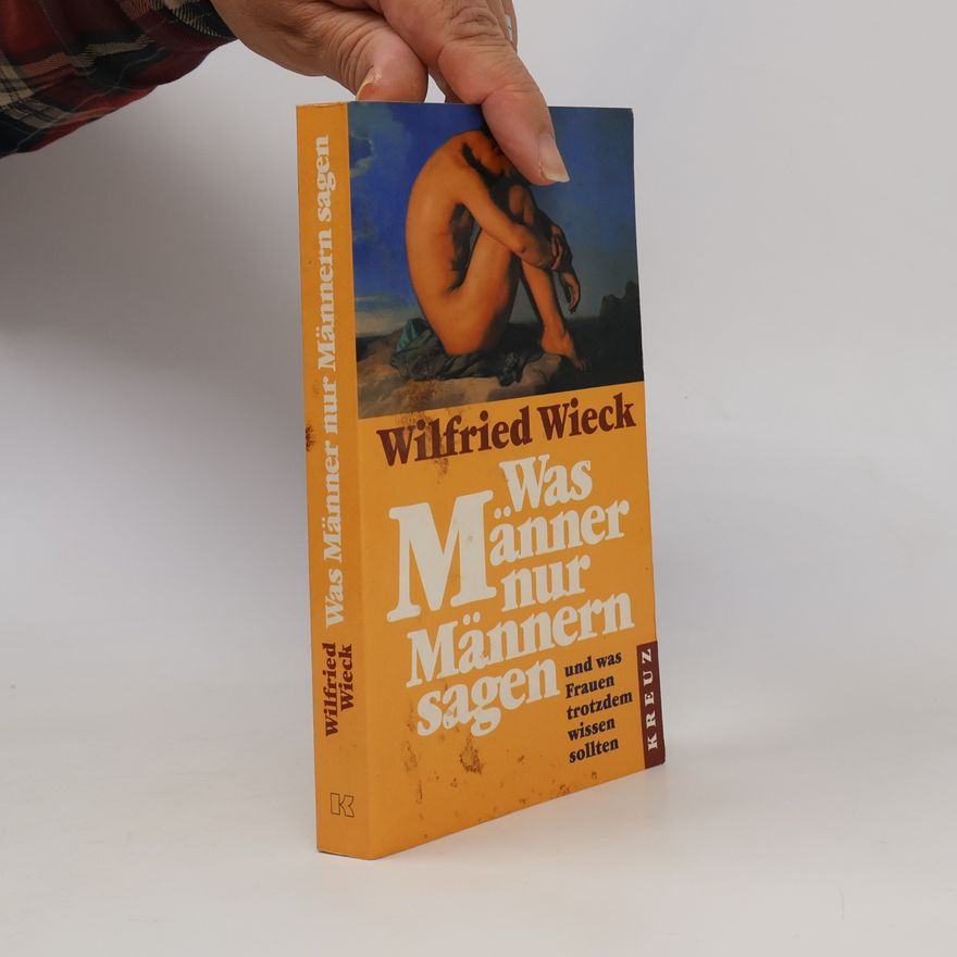 Wilfried Wieck Was Männer nur Männern sagen und was Frauen trotzdem wissen sollten