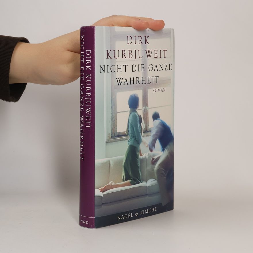 Dirk Kurbjuweit Nicht die ganze Wahrheit