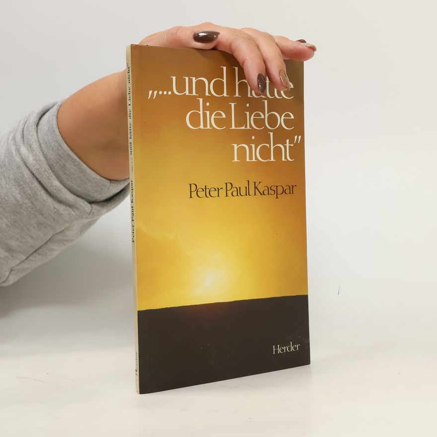 Peter Paul Kaspar "... Und hätte die Liebe nicht"