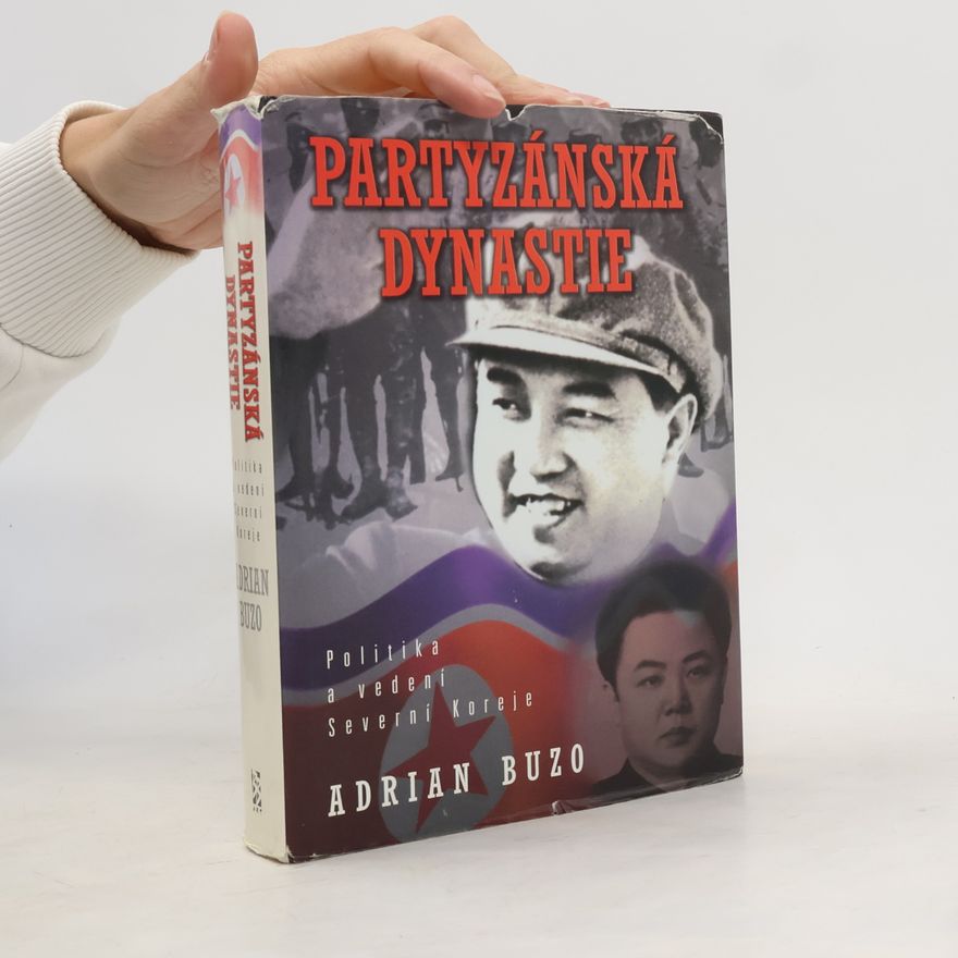Adrian Buzo Partyzánská dynastie: politika a vedení Severní Koreje