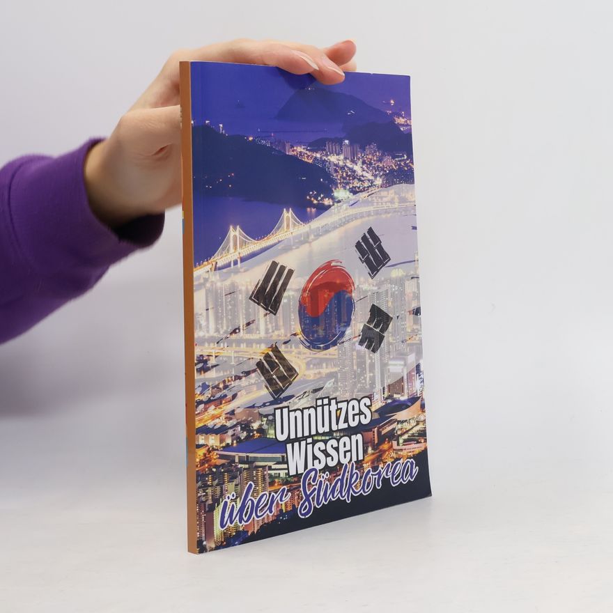 Mia Mirillia Unnützes Wissen über Südkorea: Erstaunliche Fakten rund um Geschichte, Kultur, Politik und Gesellschaft Südkoreas