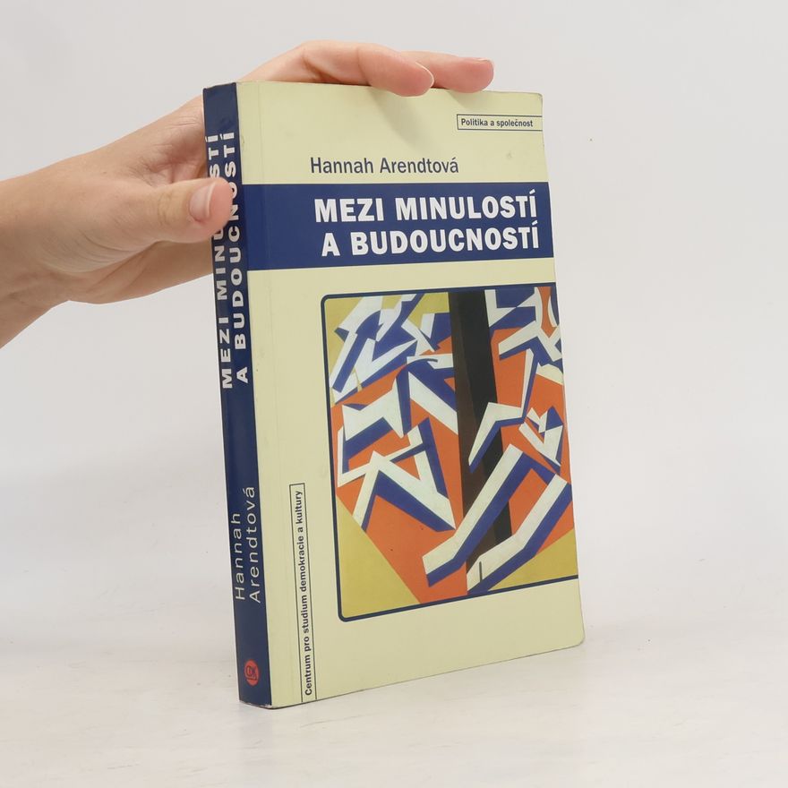 Hannah Arendt Mezi minulostí a budoucností. Osm cvičení v politickém myšlení