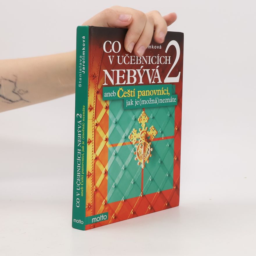 Stanislava Jarolímková Co v učebnicích nebývá, aneb, Čeští panovníci, jak je (možná) neznáte. 2. díl
