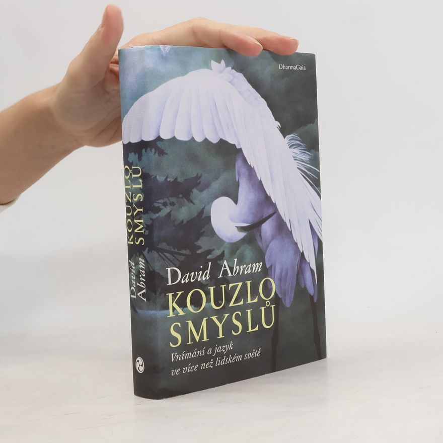 David Abram Kouzlo smyslů : vnímání a jazyk ve více než lidském světě