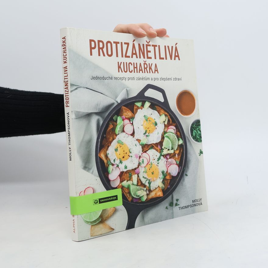 Molly Thompson Protizánětlivá kuchařka : jednoduché recepty proti zánětům a pro zlepšení zdraví