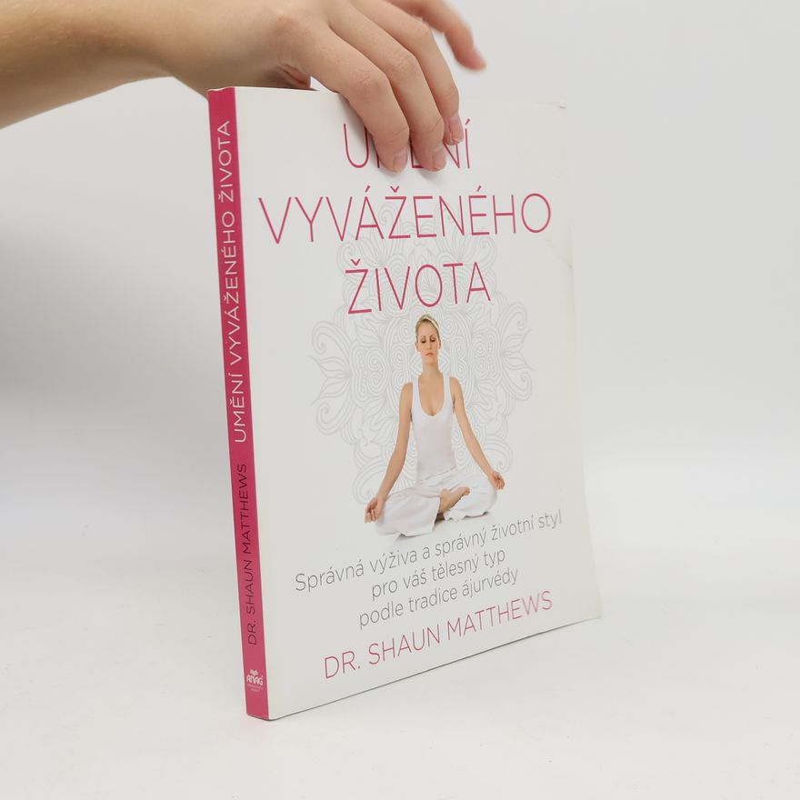 Shaun Matthews Umění vyváženého života. Správná výživa a správný životní styl pro váš tělesný typ podle tradice ájurvédy