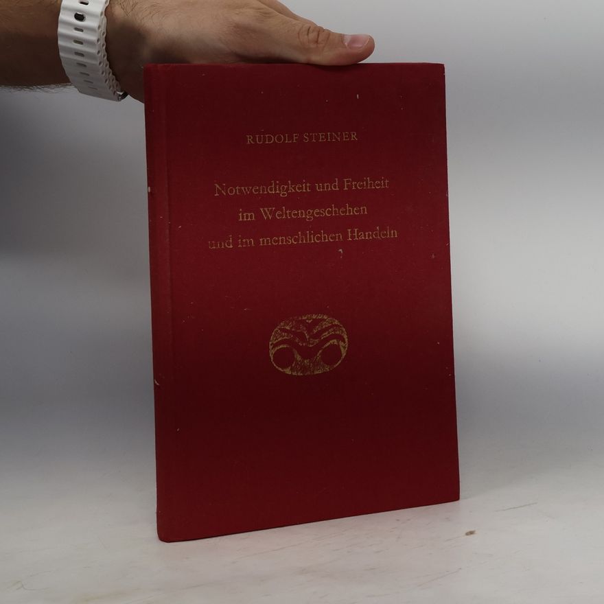 Rudolf Steiner Notwendigkeit und Freiheit im Weltengeschehen und im menschlichen Handeln