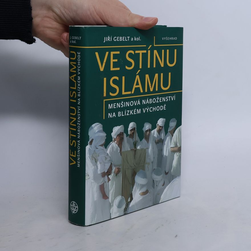 Jiří Gebelt Ve stínu islámu: Menšinová náboženství na Blízkém východě