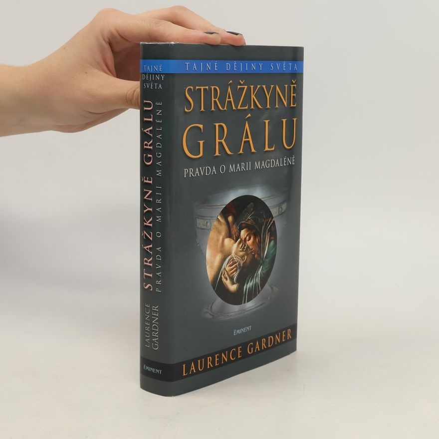 Laurence Gardner Strážkyně Grálu: Studie založená na pokrevní linii Ježíše a Marie Magdalény