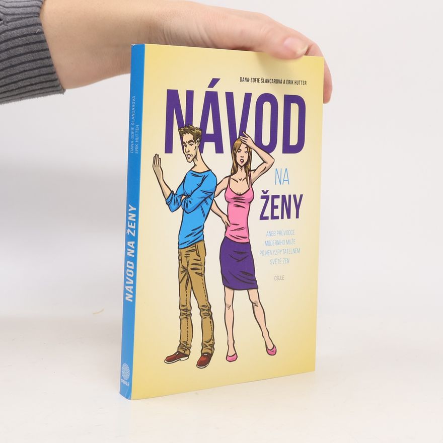Dana Sofie Šlancarová Návod na ženy, aneb, Průvodce moderního muže po nevyzpytatelném světě žen