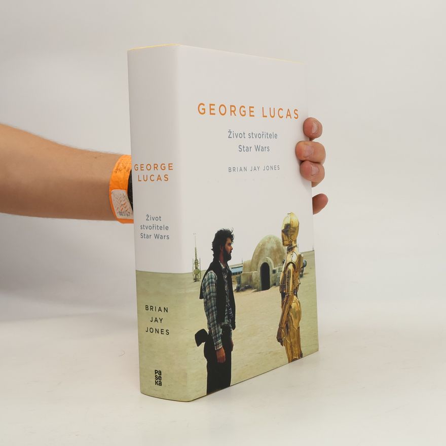 Brian Jay Jones George Lucas. Život stvořitele Star Wars