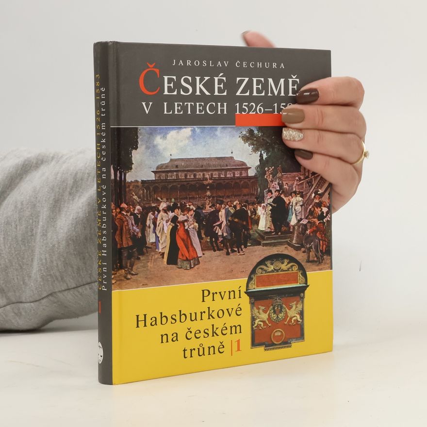 Jaroslav Čechura České země v letech 1526-1583 : první Habsburkové na českém trůně I.