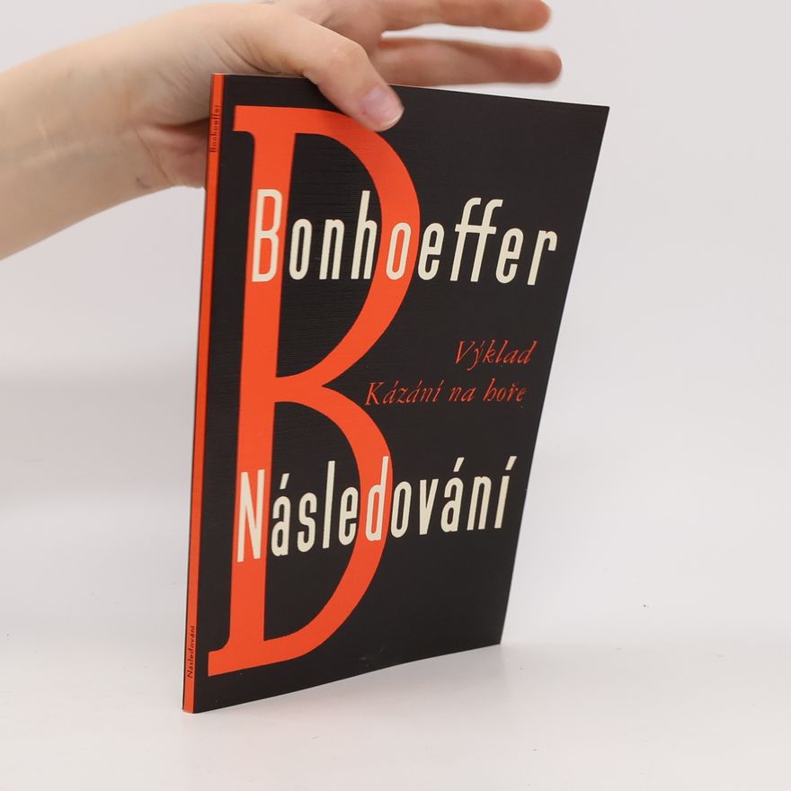 Dietrich Bonhoeffer Následování. Výklad Kázání na hoře