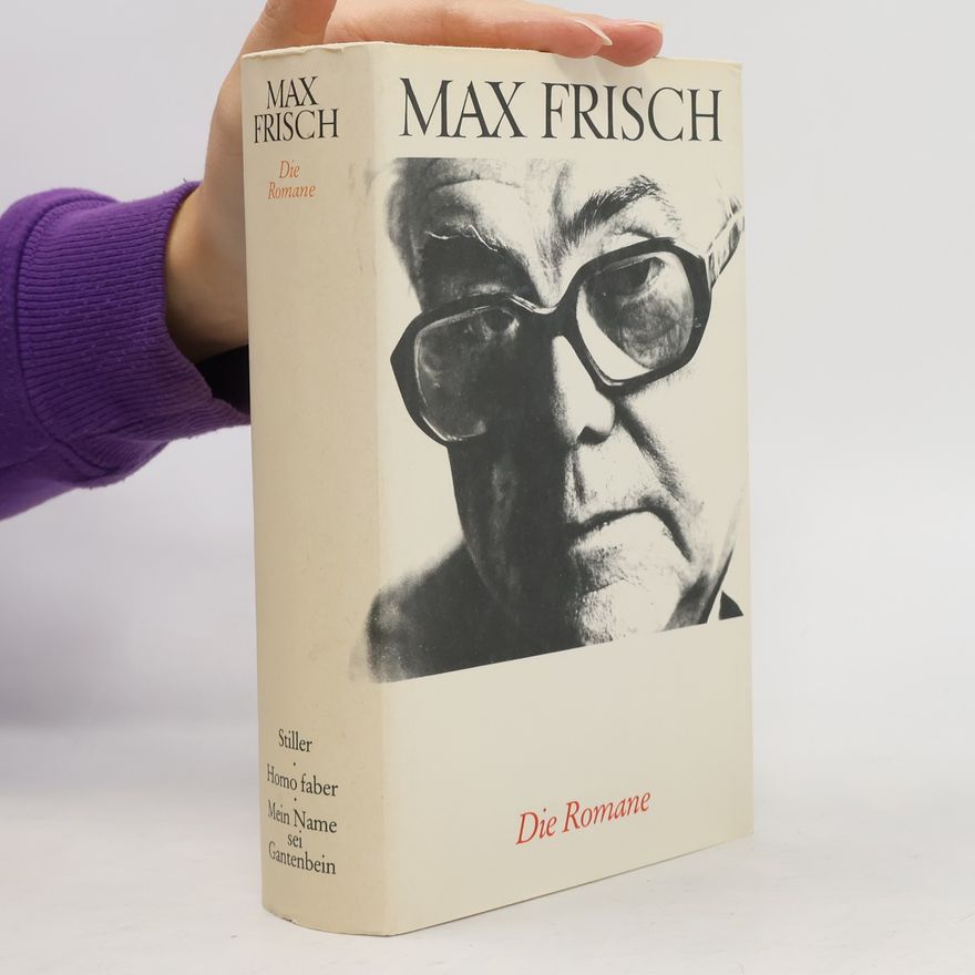 Max Frisch Die Romane. Stiller. Homo faber. Mein Name sei Gantenbein