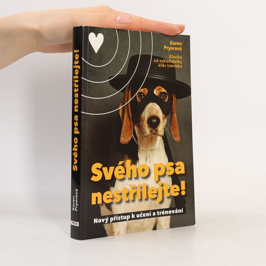Karen Pryor Svého psa nestřílejte! Nový přístup k učení a trénování