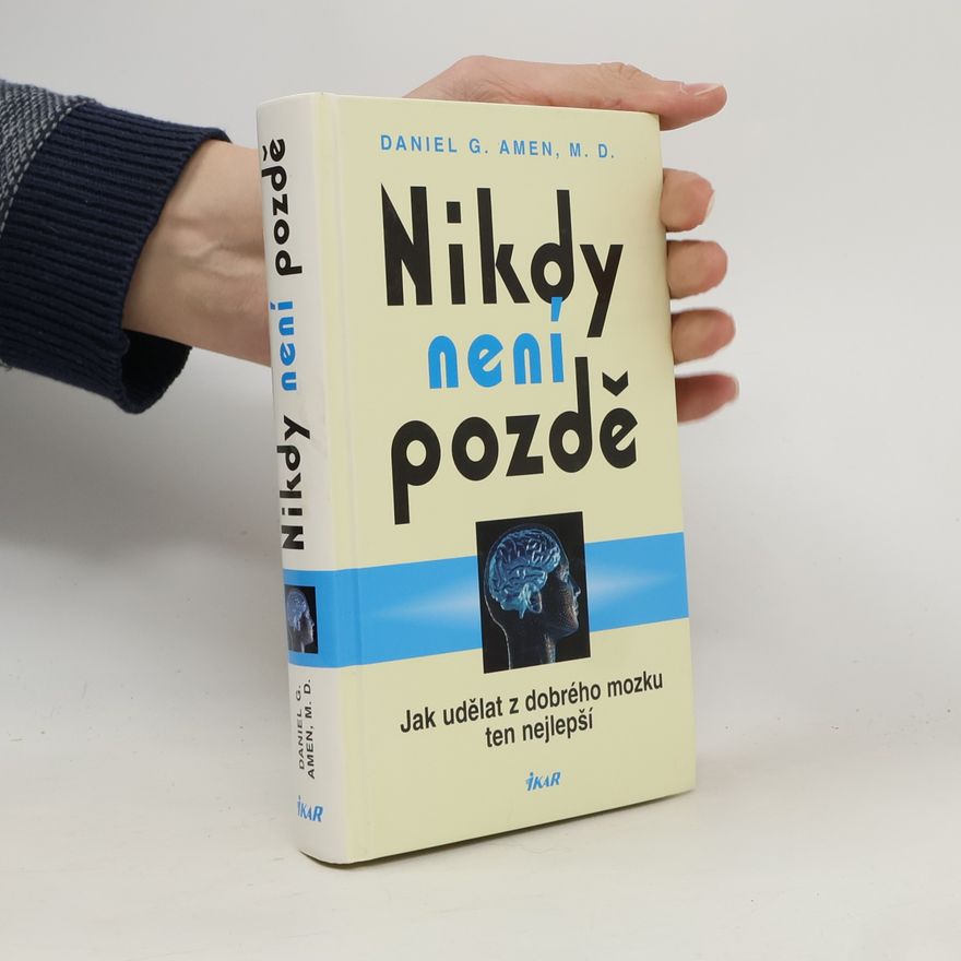 Daniel G. Amen Nikdy není pozdě : jak udělat z dobrého mozku ten nejlepší