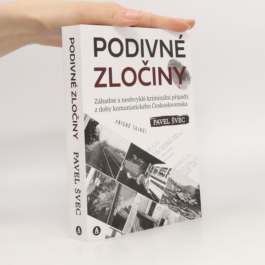 Pavel Švec Podivné zločiny: Záhadné a neobvyklé kriminální případy z doby komunistického Československa