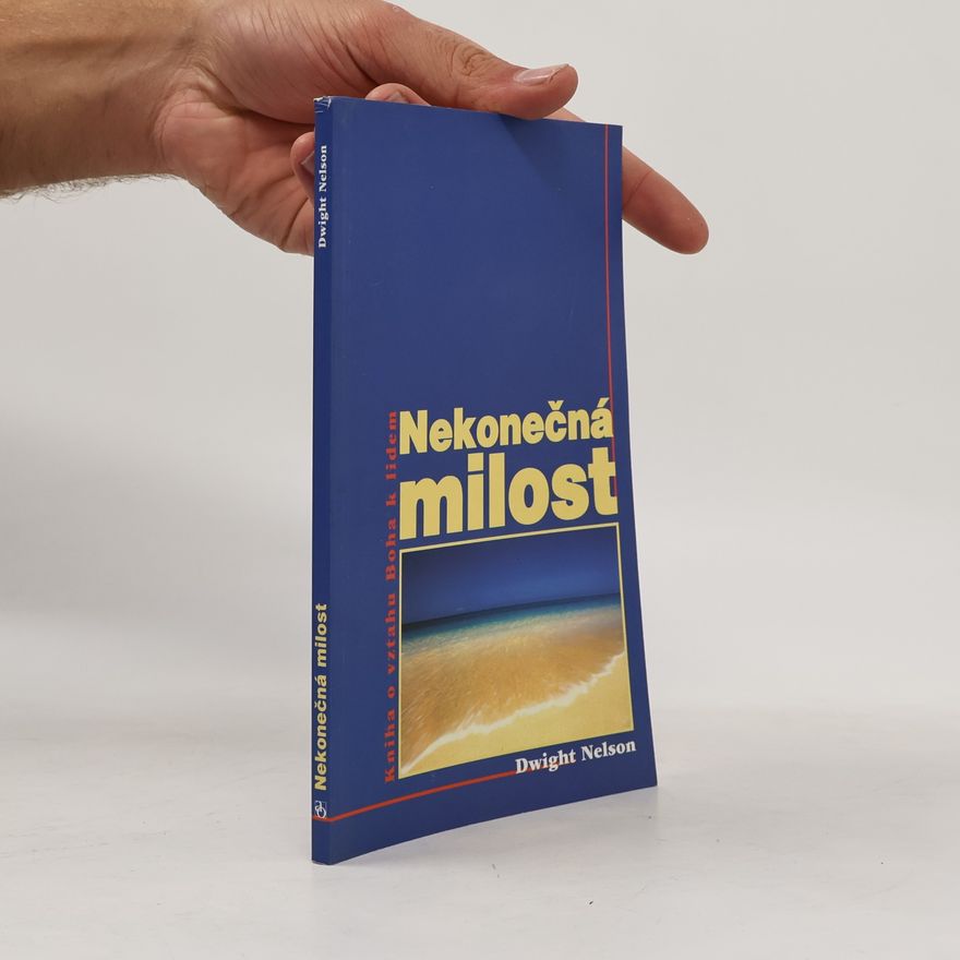 Dwight K. Nelson Nekonečná milost. Kniha o vztahu Boha k lidem