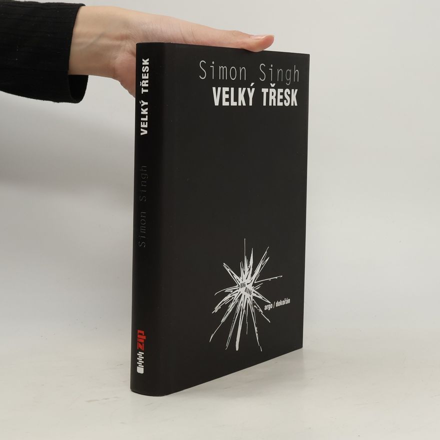Simon Singh Velký třesk: nejdůležitější vědecký objev všech dob a proč o něm musíte vědět