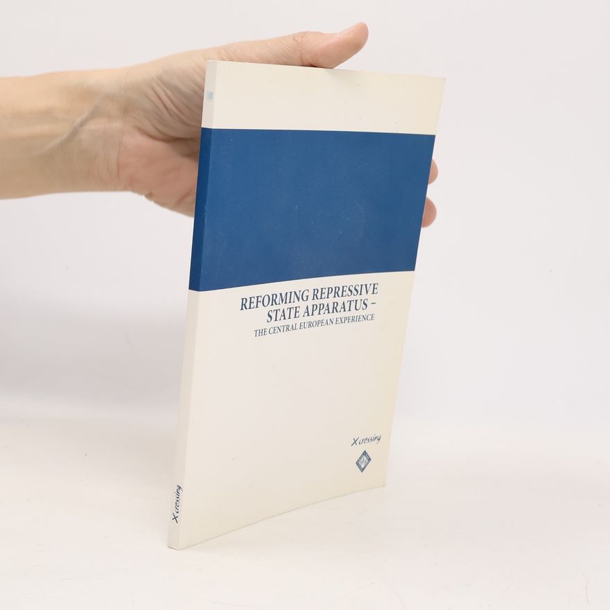 Kolektiv autorů Reforming Repressive State Apparatus - The Central European Experience