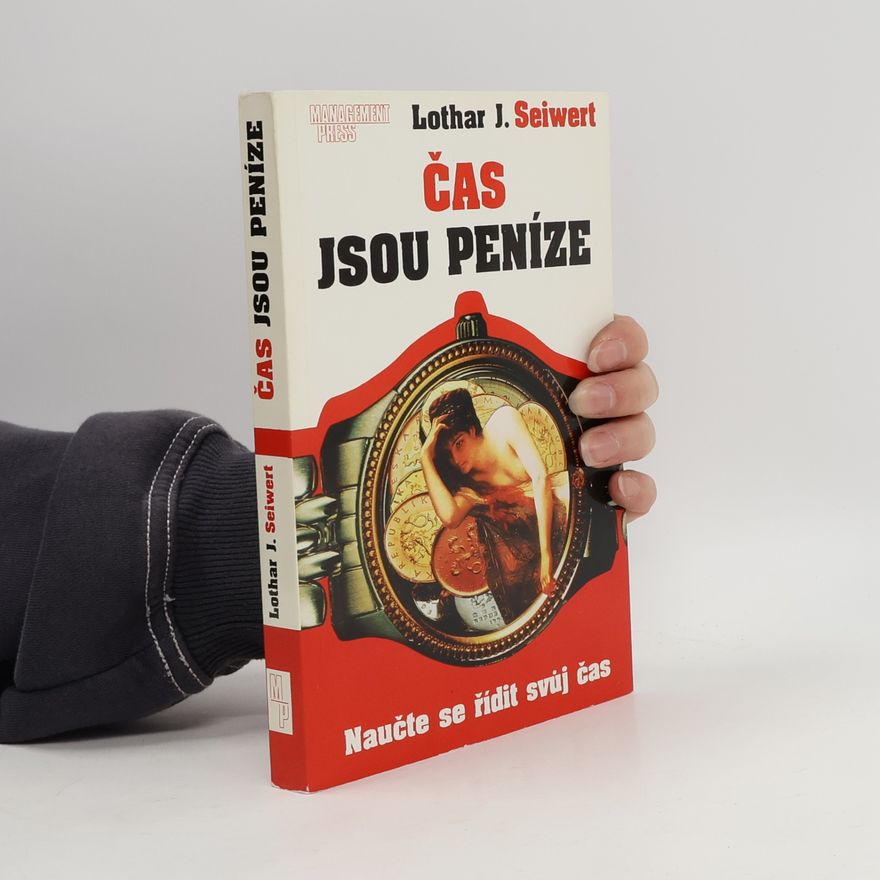 Lothar J. Seiwert Čas jsou peníze. Naučte se řídit svůj čas.
