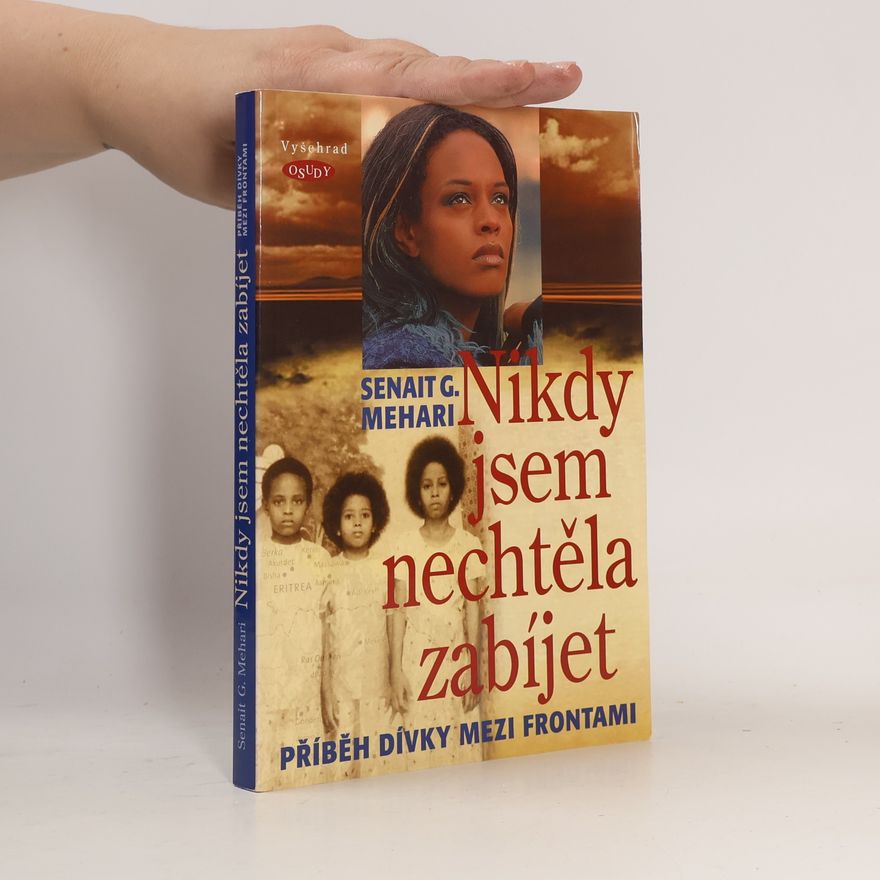 Senait G. Mehari Nikdy jsem nechtěla zabíjet : příběh dívky mezi frontami