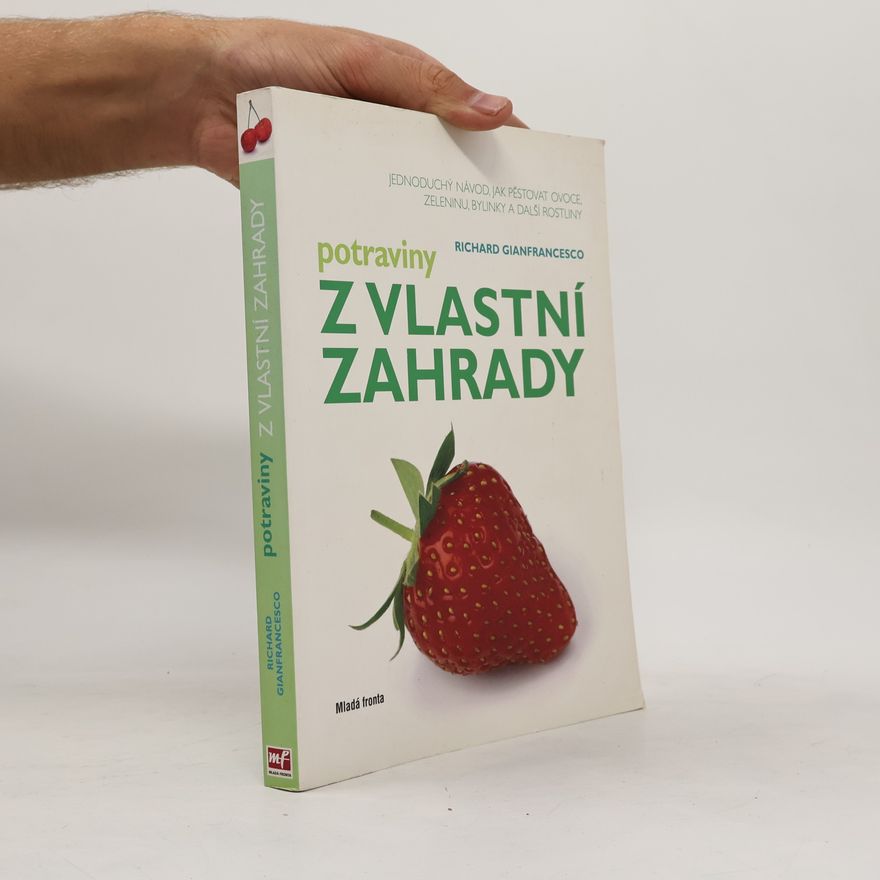 Richard Gianfrancesco Potraviny z vlastní zahrady : jednoduchý návod, jak pěstovat ovoce, zeleninu, bylinky a další rostliny