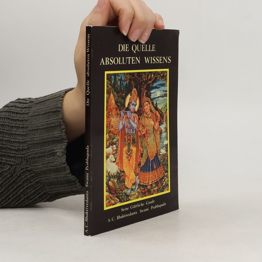 Seiner göttlichen Gnade A.C. Bhaktivedanta Swami Prabhupada Die Quelle absoluten Wissens