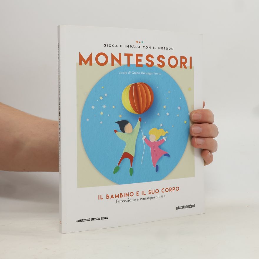 Grazia Honegger Fresco Gioca e impara con il metodo Montessori. Il bambino e il suo corpo