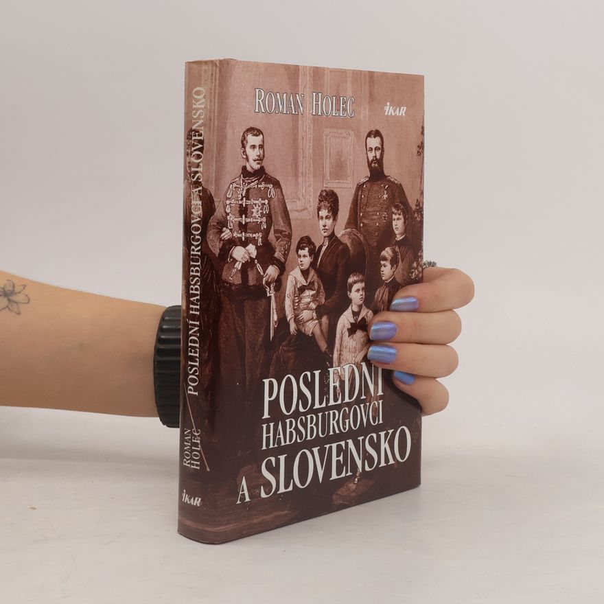 Roman Holec Poslední Habsburgovci a Slovensko