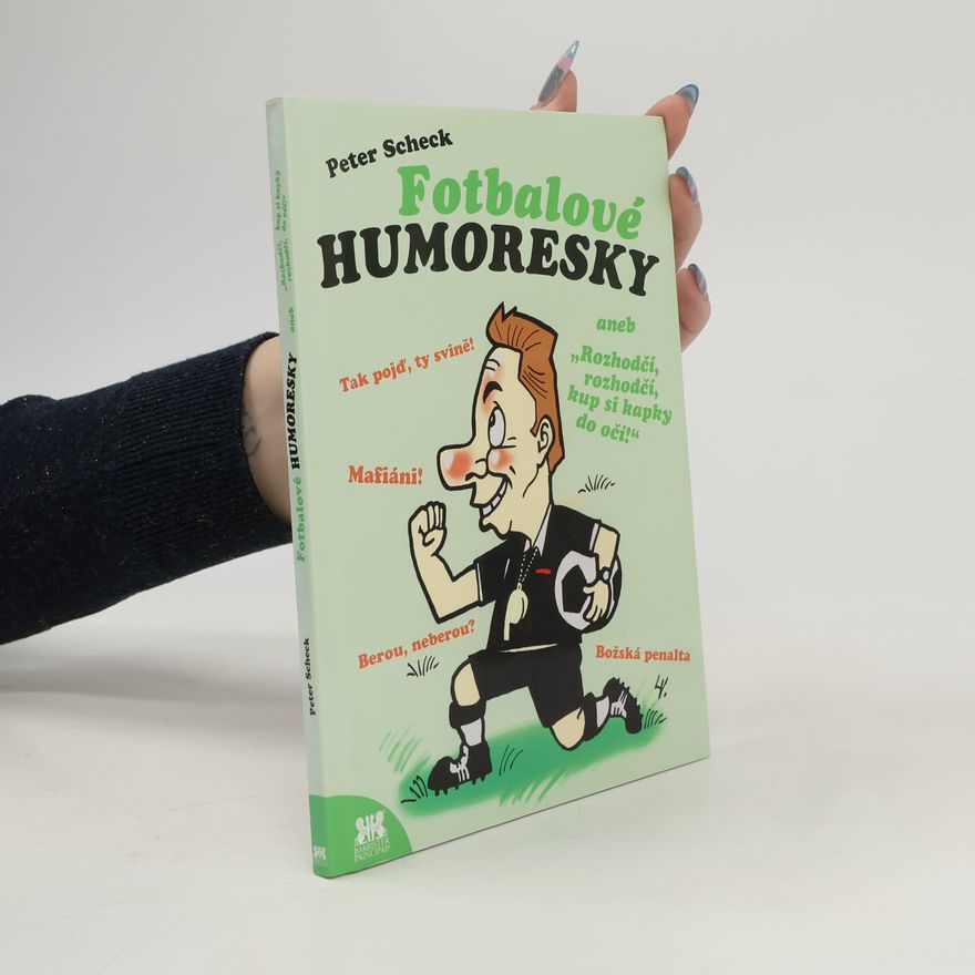 Peter Scheck Fotbalové humoresky aneb Rozhodčí, rozhodčí, kup si kapky do očí!
