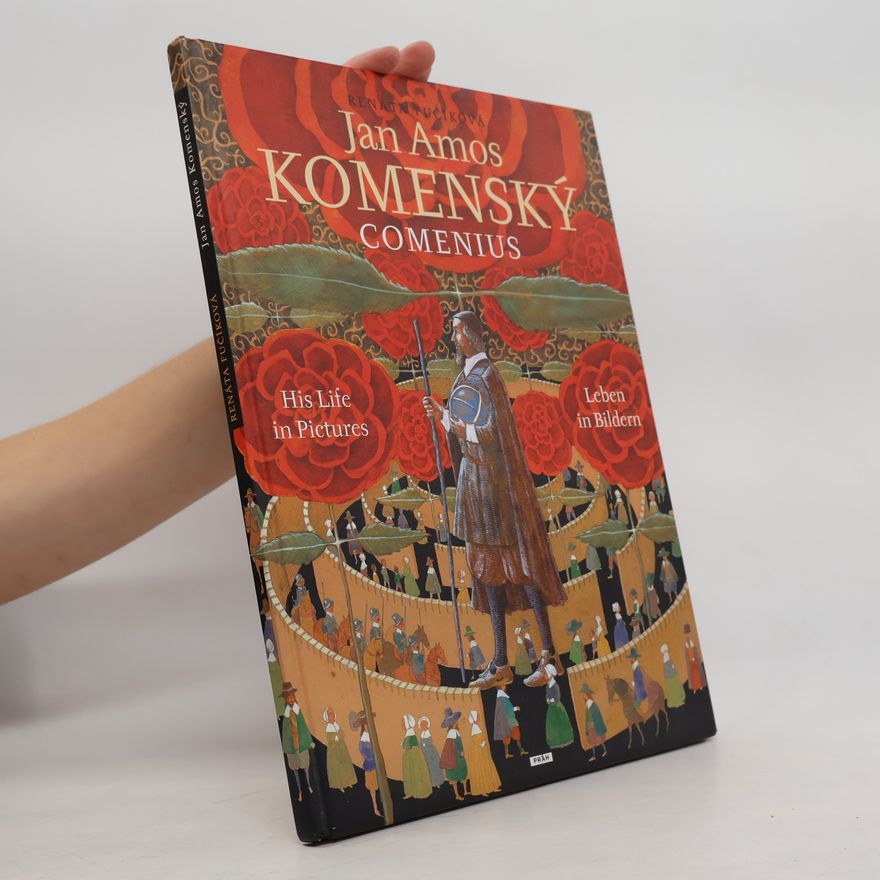 Renáta Fučíková Jan Amos Komenský - Comenius: His life in pictures = Leben in Bildern