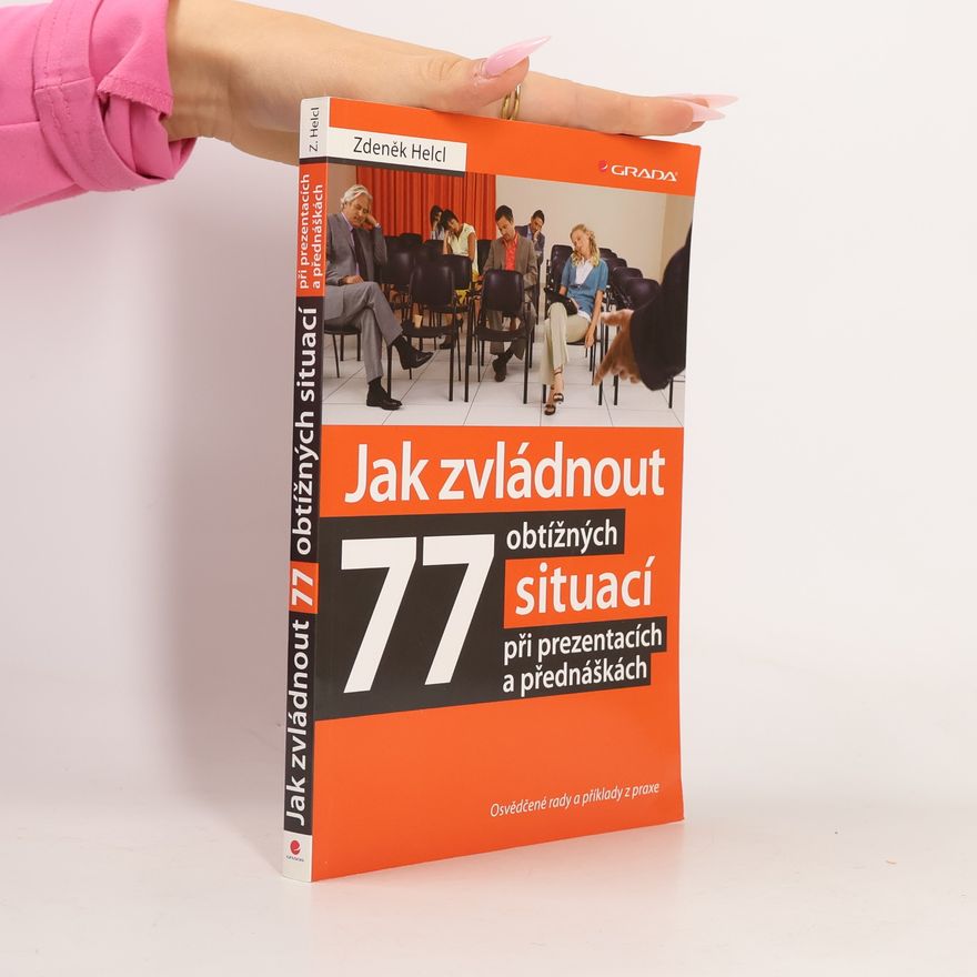 Zdeněk Helcl Jak zvládnout 77 obtížných situací při prezentacích a přednáškách
