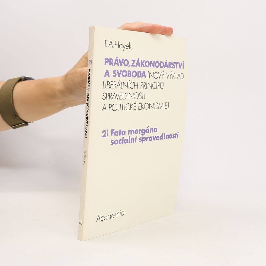 Friedrich August Hayek Právo, zákonodárství a svoboda : (nový výklad liberálních principů spravedlnosti a politické ekonomie). 2, Fata morgána sociální spravedlnosti