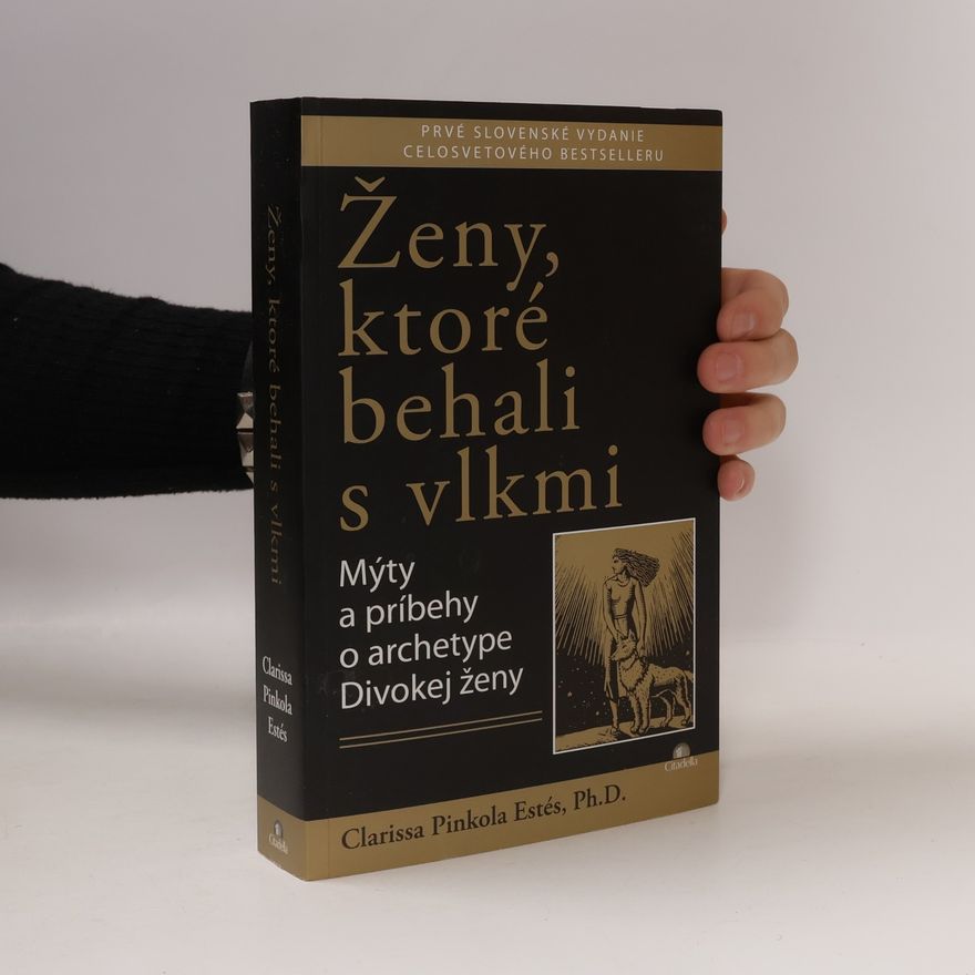 Clarissa Pinkola Estés Phd Ženy, ktoré behali s vlkmi : mýty a príbehy o archetype divokej ženy