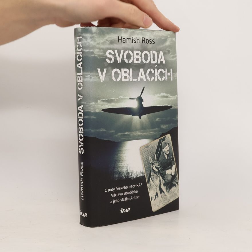 Hamish Ross Svoboda v oblacích - Osudy českého letce RAF Václava Bozděcha a jeho vlčáka Antise