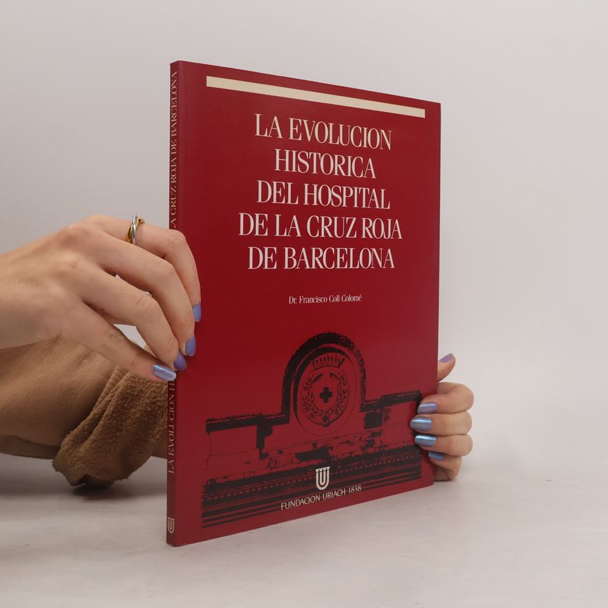 Dr. Francisco Coll Colomé La evolución histórica del Hospital de la Cruz Roja de Barcelona