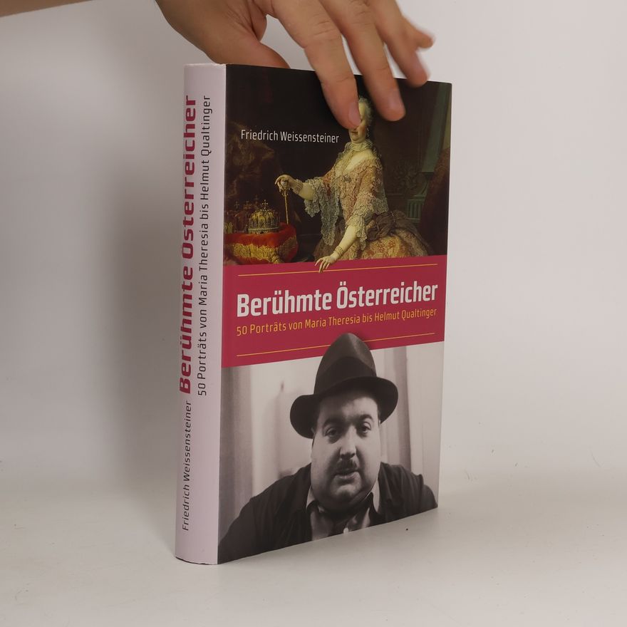 Friedrich Weissensteiner Berühmte Österreicher. 50 Porträts von Maria Theresia bis Helmut Qualtinger
