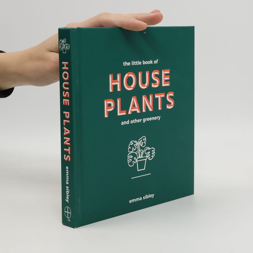Emma Sibley The Little Book of House Plants and Other Greenery