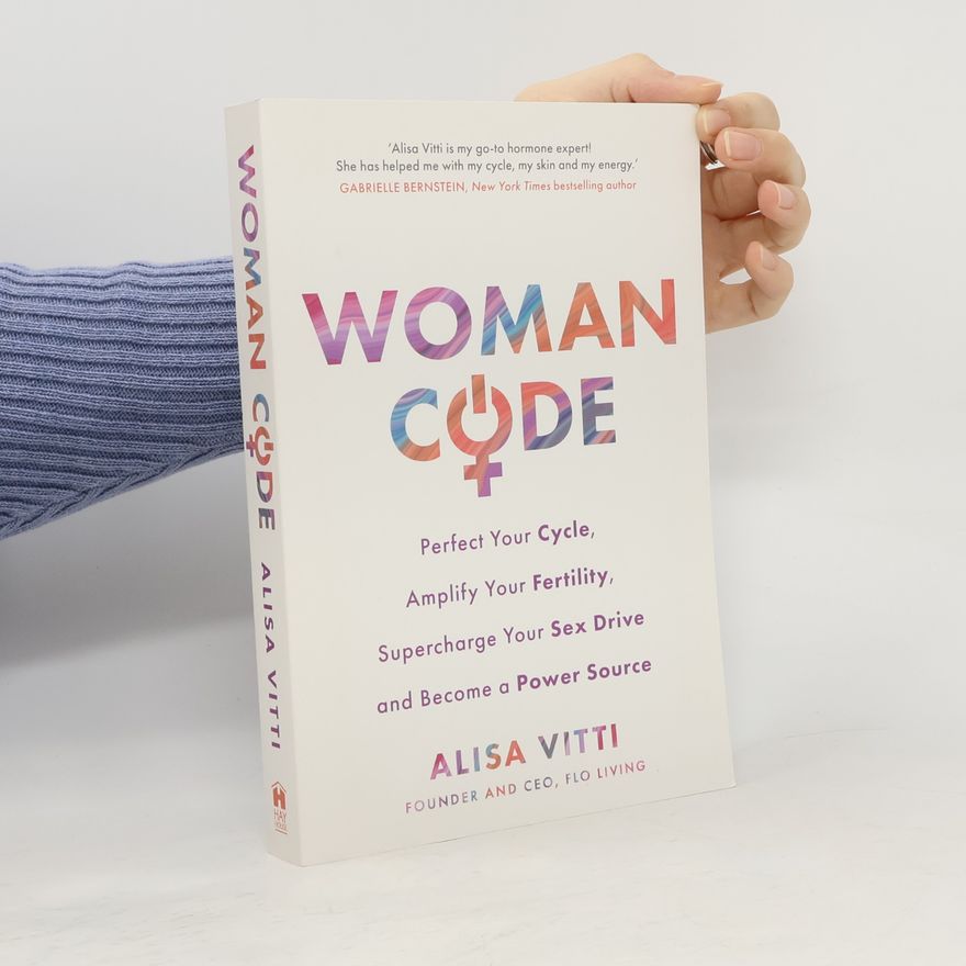 Alisa Vitti Womancode: Perfect Your Cycle, Amplify Your Fertility, Supercharge Your Sex Drive and Become a Power Source