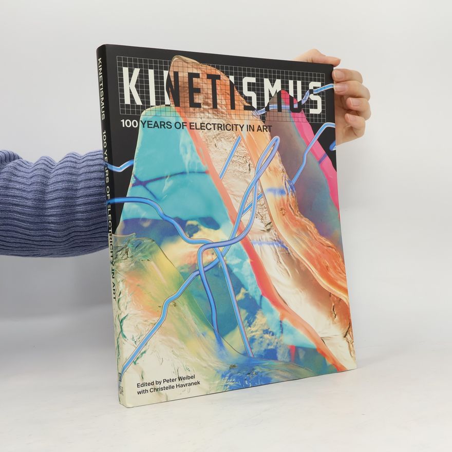 Peter Weibel Kinetismus. 100 Years of Electricity in Art