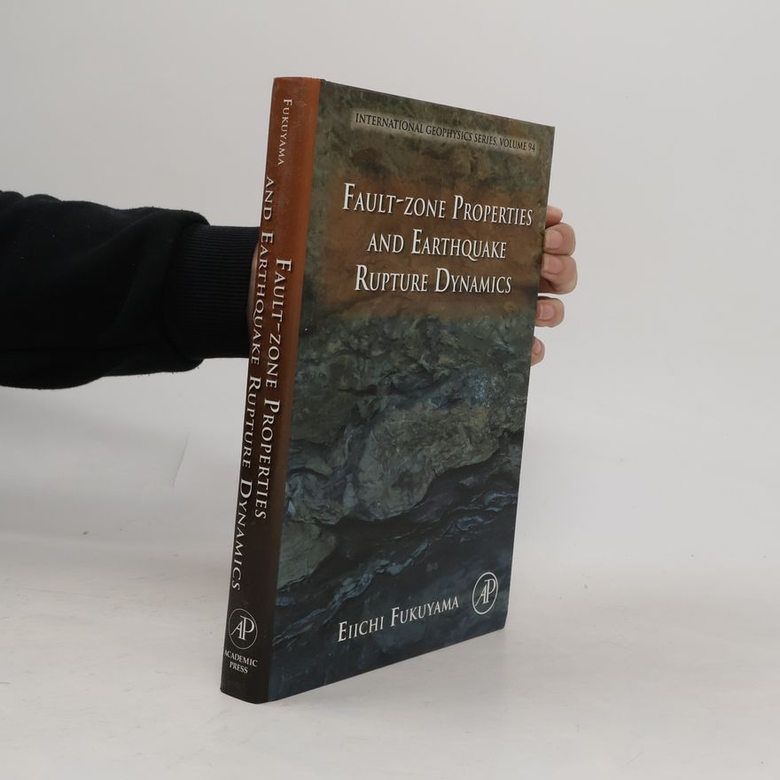 Eiichi Fukuyama International Geophysics Series - 94: Fault-Zone Properties and Earthquake Rupture Dynamics