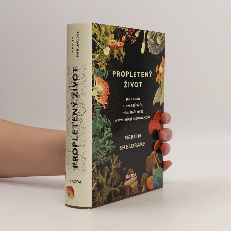 Merlin Sheldrake Propletený život. Jak houby utvářejí svět, mění naši mysl a ovlivňují budoucnost