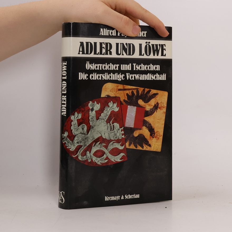 Alfred Payrleitner Adler und Löwe. Österreicher und Tschechen. die eifersüchtige Verwandtschaft