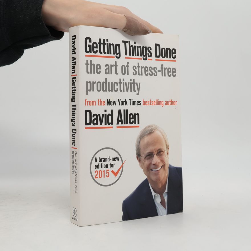 David Allen Getting things done. The art of stress-free productivity