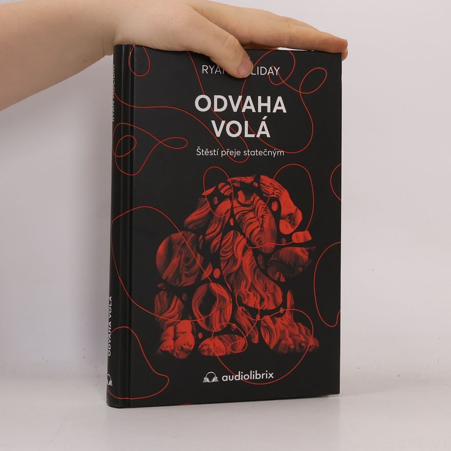 Ryan Holiday Odvaha volá : štěstí přeje statečným